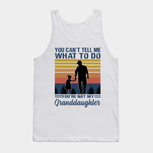 You can’t tell me what to do you’re not my granddaughter Tank Top